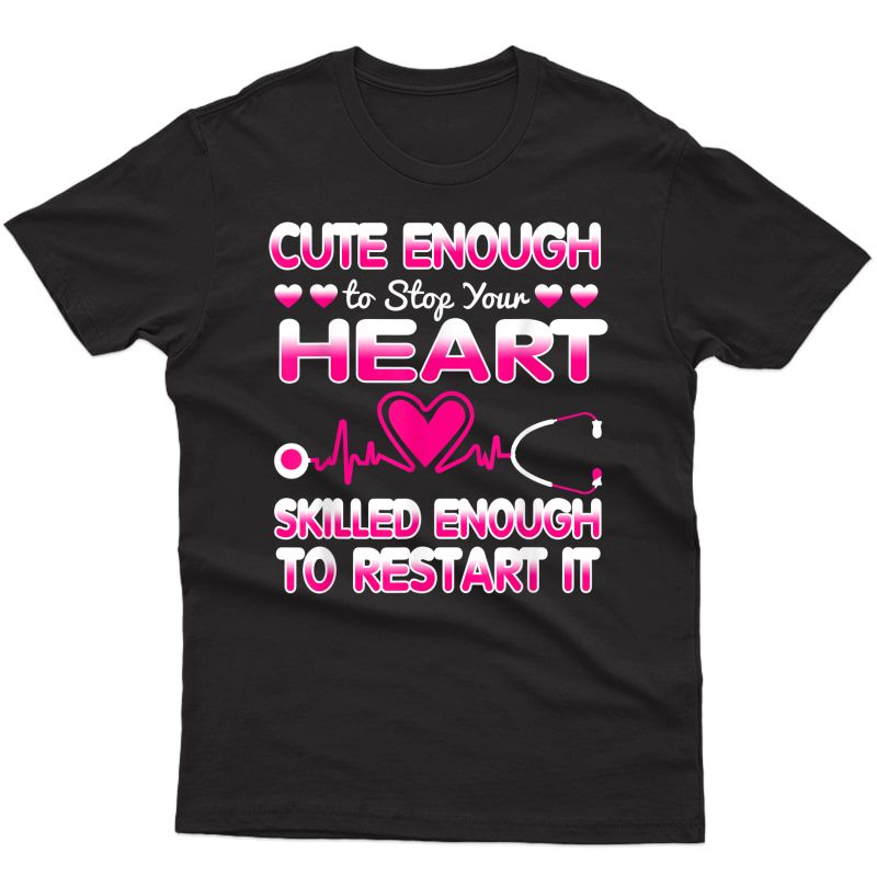 Cute Enough To Stop Your Heart Skilled Er Nurse Rn Cna Gift T-shirt