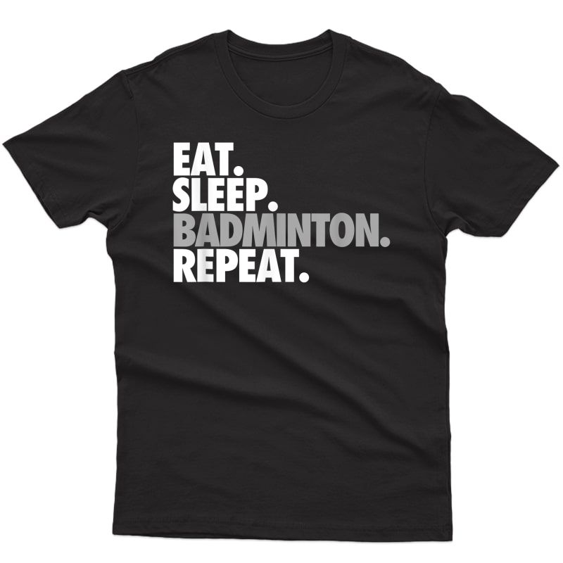 Eat. Sleep. Badminton. Repeat. - Sports And Athlete T-shirt