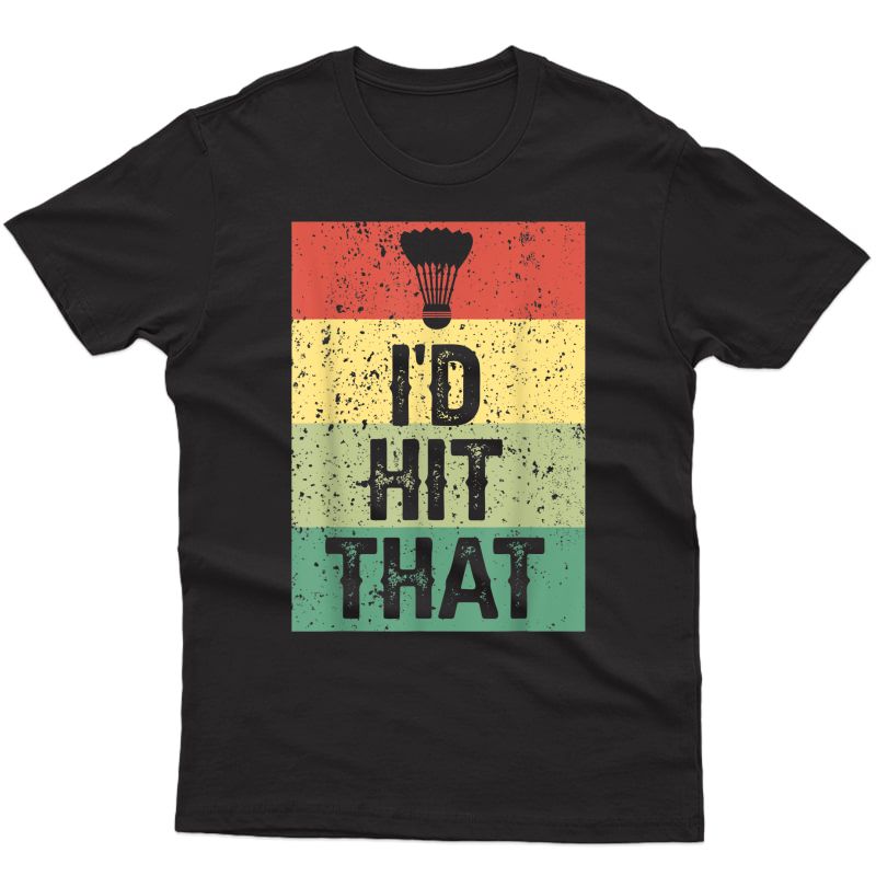 Funny Badminton Player Quote - I'd Hit That T-shirt