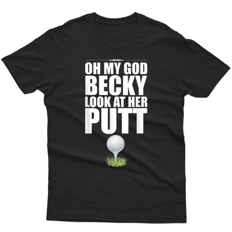 Funny Golf Shirt Oh My God Becky Look At Her Putt T Shirt