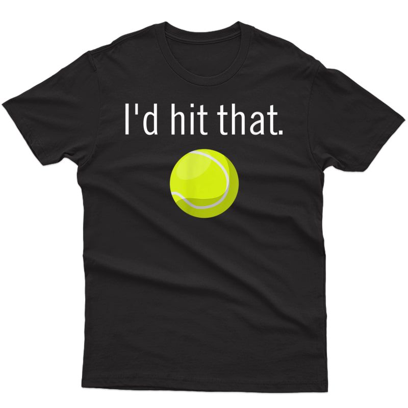 Funny Tennis Apparel | Funny Tennis Sayings, Id Hit That T-shirt