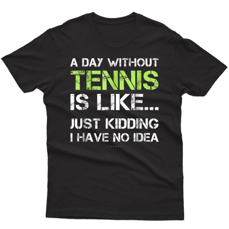 Funny Tennis Shirts. A Day Without Tennis Gift T Shirt