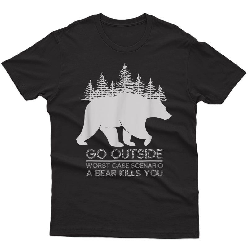 Go Outside Worst Case Scenario A Bear Kills You Camping T-shirt