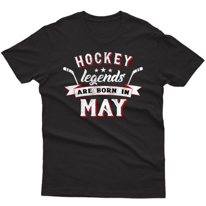 Hockey Legends Are Born In May Birthday T-shirt Gift 