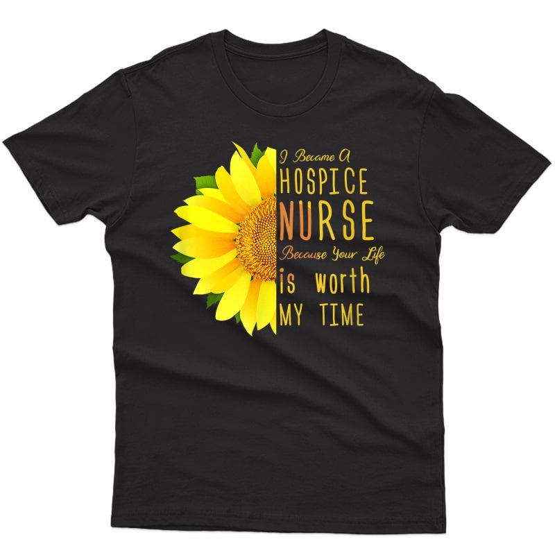 Hospice Nurse - Your Life Is Worth My Time T-shirt