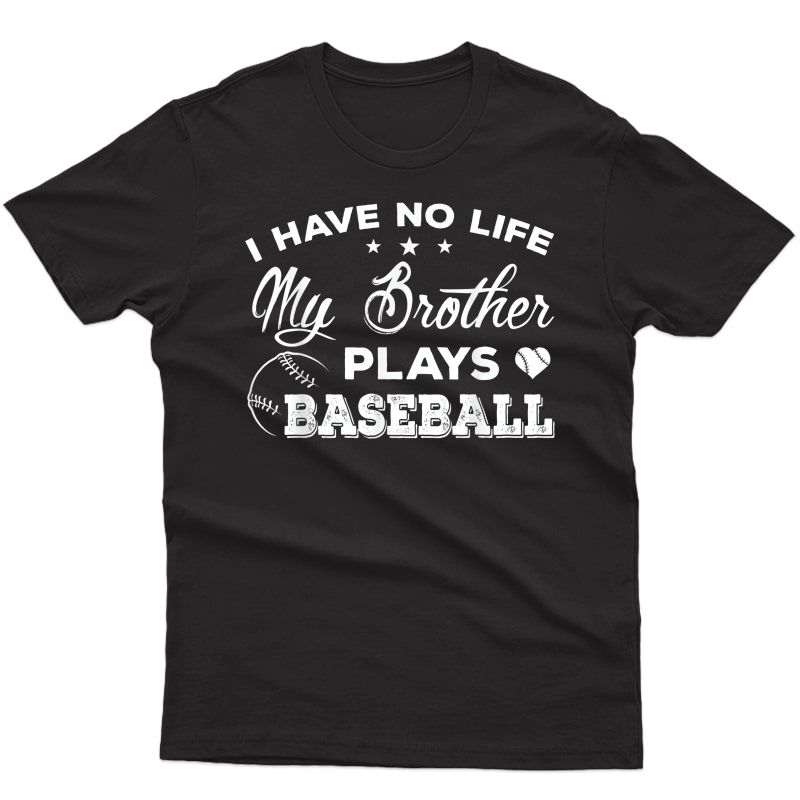 I Have No Life My Brother Plays Baseball T-shirt Sister Gift