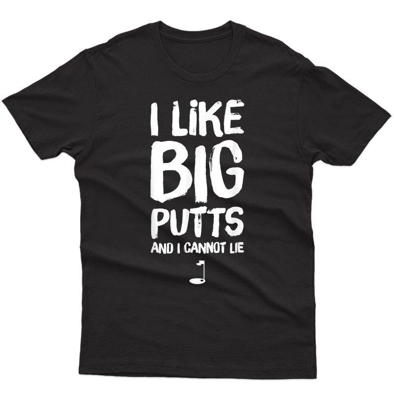 I Like Big Putts And I Cannot Lie T-shirt - Funny Golf