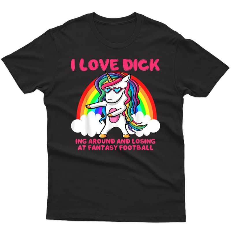 I Love Dick Fantasy Football Loser Trophy Unicorn Rainbow T-shirt