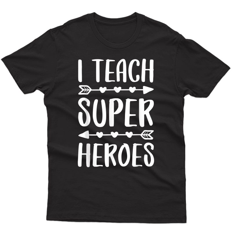 I Teach Superheroes T-shirt Tea Gift Shirt T-shirt