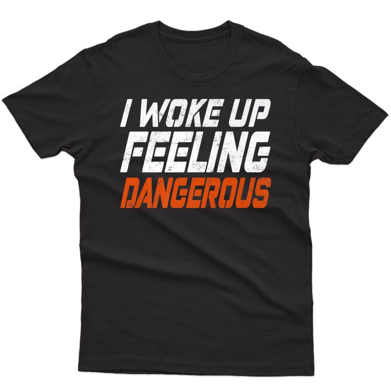 I Woke Up Feeling Dangerous 6 Football Perfect Funny Gift Premium T-shirt