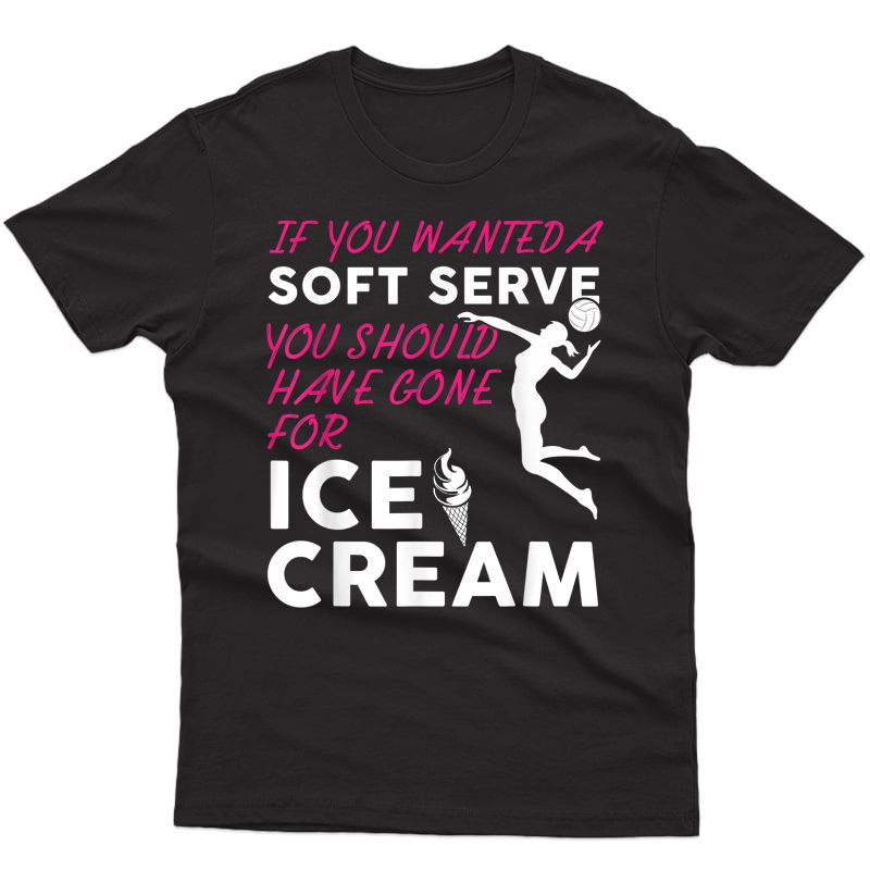 If You Wanted A Soft Serve Funny Girls Volleyball Shirt T-shirt