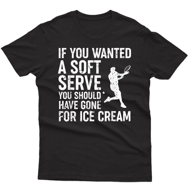 If You Wanted A Soft Serve Tennis Shirt - Funny Tennis Gift T-shirt