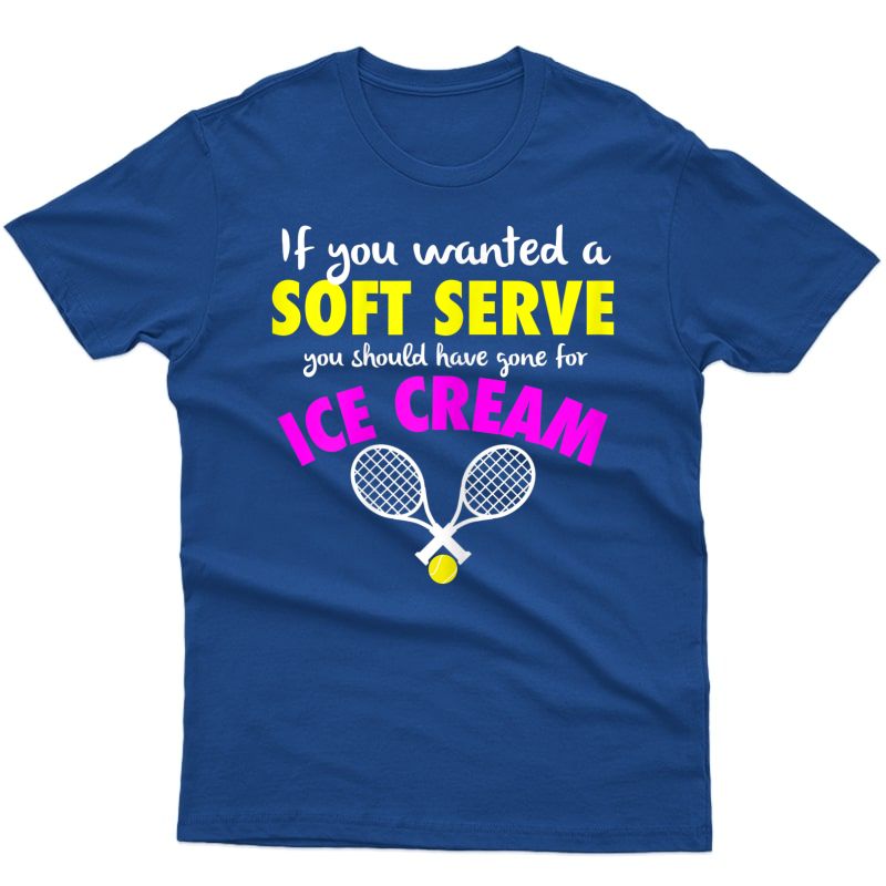 If You Wanted A Soft Serve Tennis Shirt Girls Tennis T-shirt