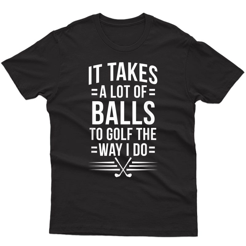 It Takes A Lot Of Balls Funny Golf Shirt For Dads