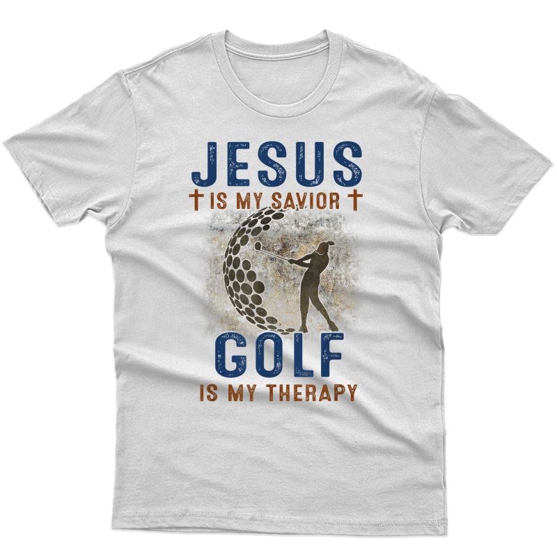 Jesus Is My Savior Golf Is My Therapy Gift For T-shirt