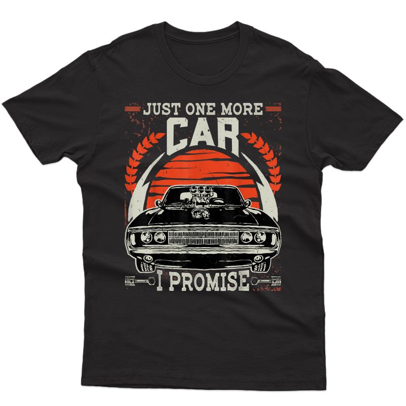 Just One More Car I Promise Gift Funny Car Lover Mechanic T-shirt