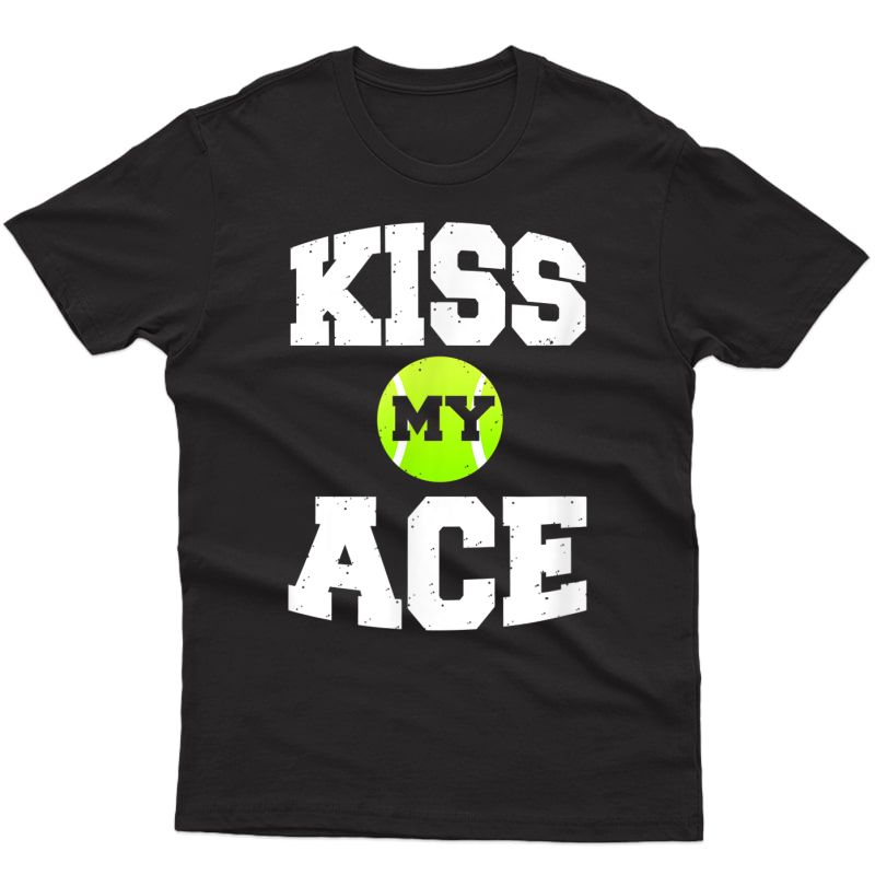 Kiss My Ace Funny Tennis T-shirt