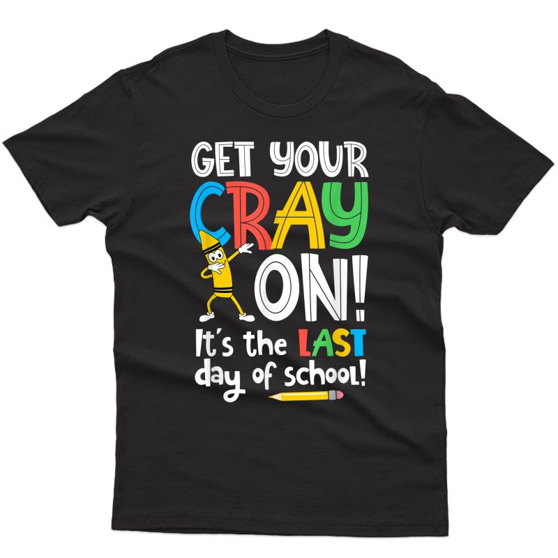 Last Day Of School Get Your Cray On Funny Tea T-shirt