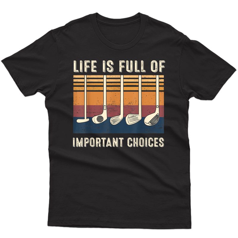 Life Is Full Of Important Choices Funny Golf Gift T-shirt