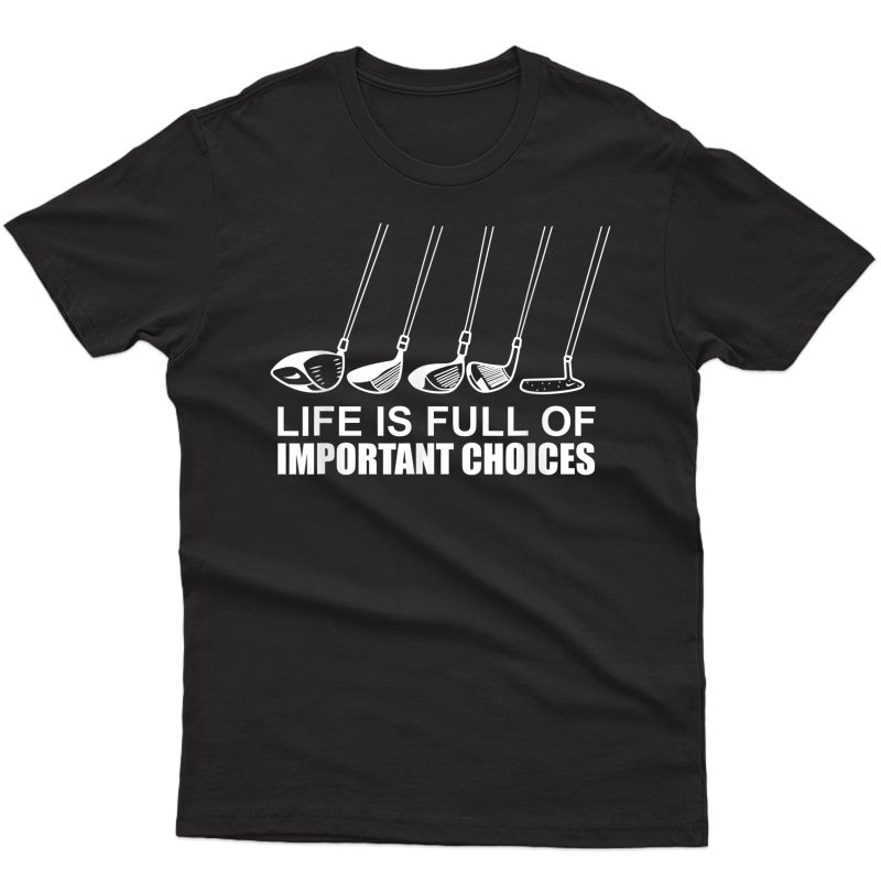 Life Is Full Of Important Choices Golf Golf Player T-shirt