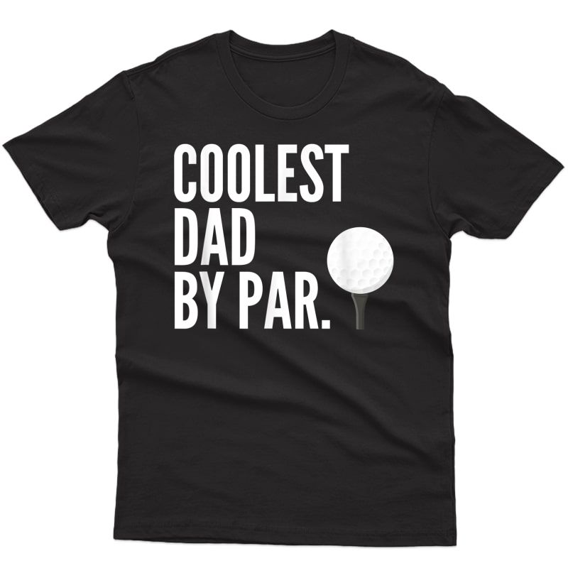 S Coolest Dad By Par Golfing Pun | Funny Fathers Golf T-shirt