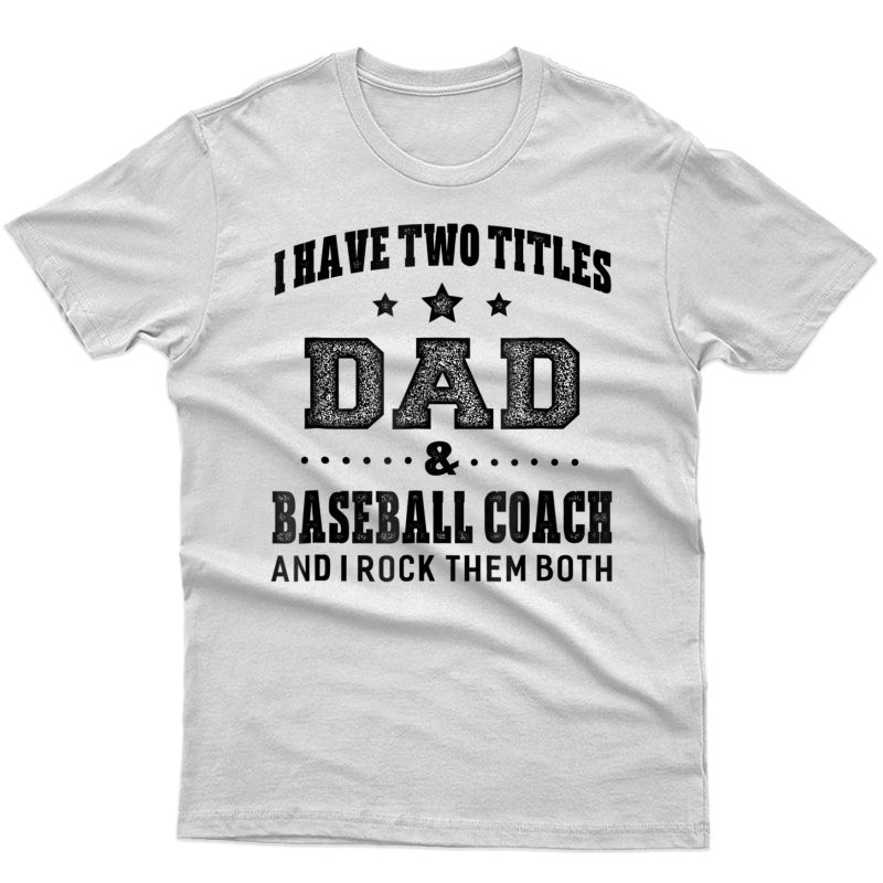 S I Have Two Titles Dad & Baseball Coach T Shirt Gifts