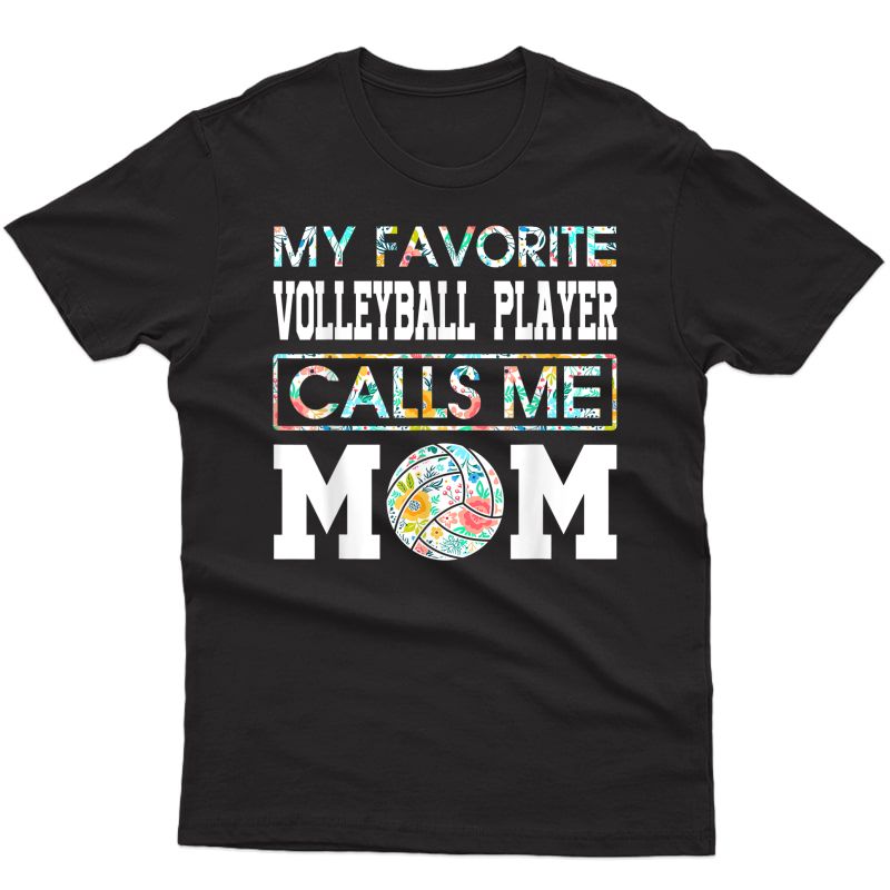 My Favorite Volleyball Player Calls Me Mom Flower Shirt T-shirt