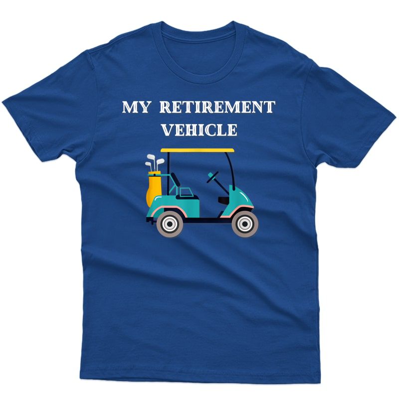 My Retiret Vehicle Funny Golf Cart Retiret Gift T-shirt