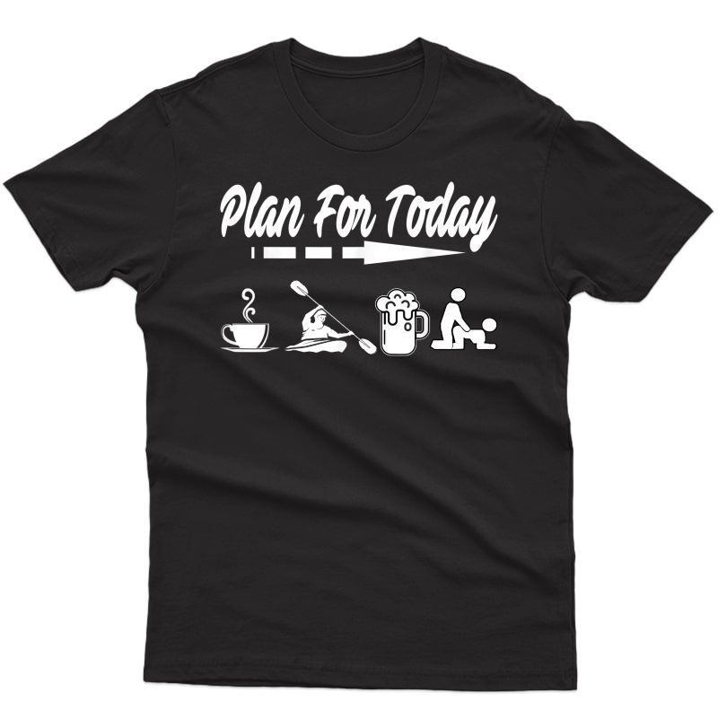 Plan For Today Coffee Kayak Beer Fuck Tshirt - Funny Gift T-shirt