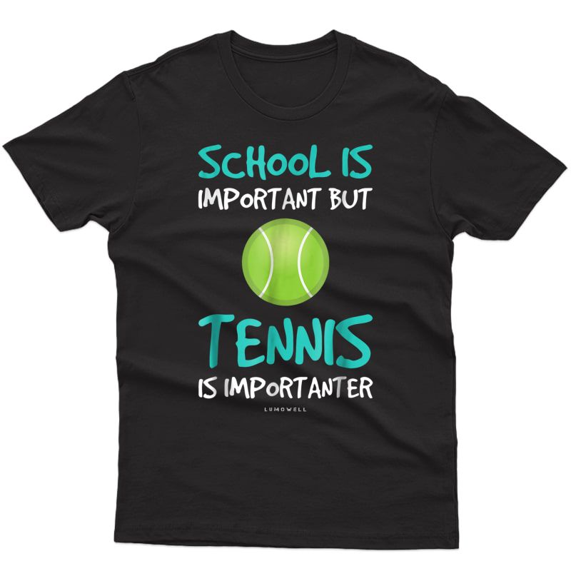 School Is Important But Tennis Is Importanter Funny T-shirts