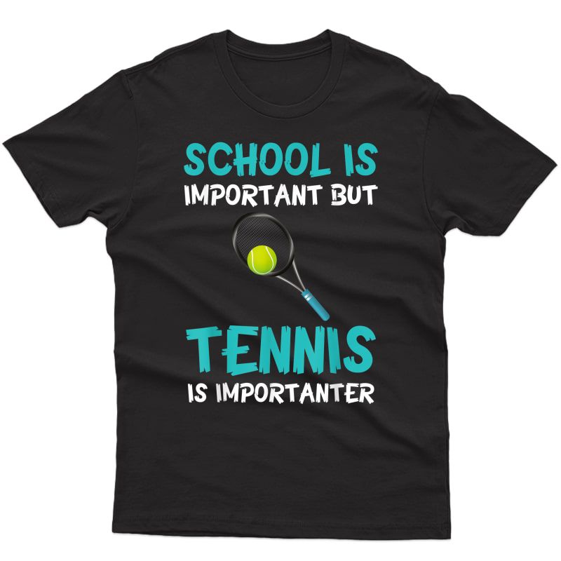 School Is Important But Tennis Is Importanter T-shirt