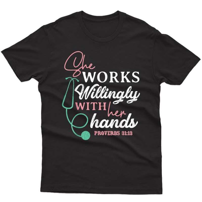 She Works Willingly With Her Hands Proverbs 31:13 Nurse T-shirt