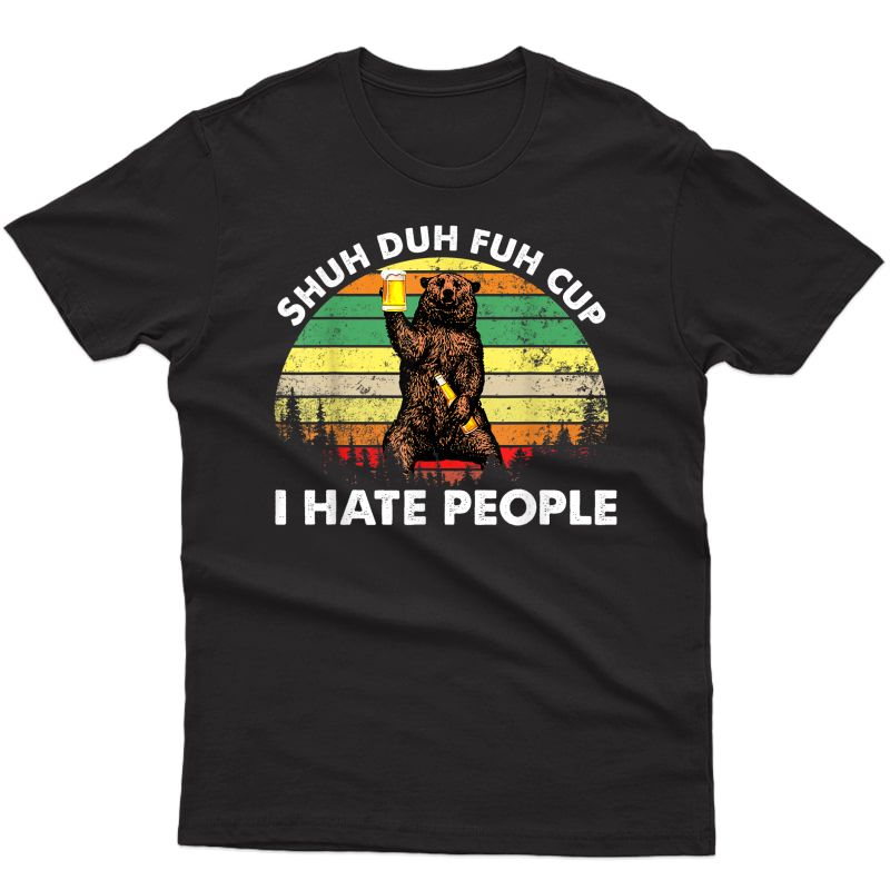 Shut Duh Fuh Cup I Hate People Bear Drinking Beer Camping T-shirt