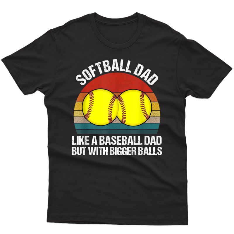 Softball Dad Like A Baseball But With Bigger Balls Funny T-shirt