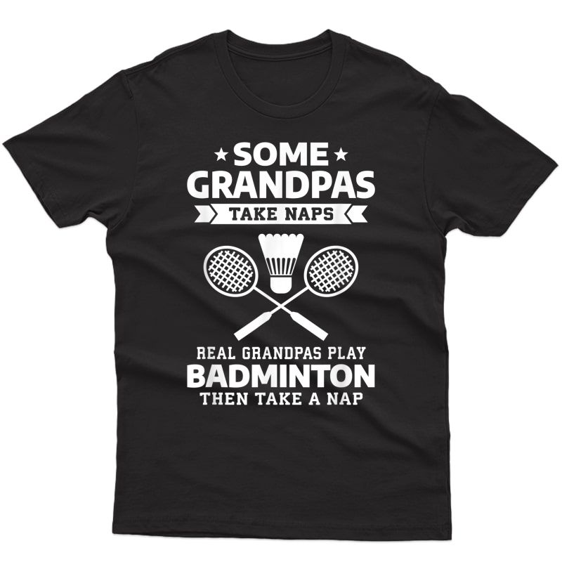 Some Grandpas Take Naps Real Grandpas Play Badminton T-shirt