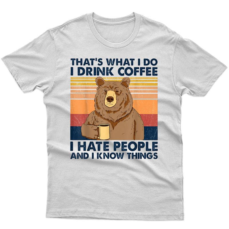 That's What I Do I Drink Coffee I Hate People Bear Drinking T-shirt