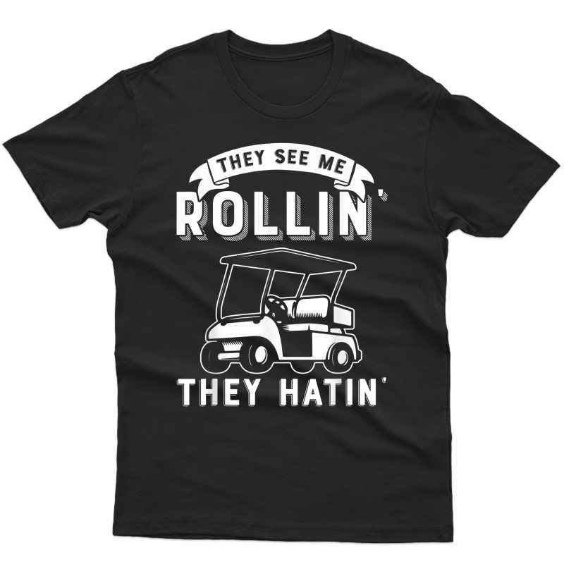 They See Me Rollin They Hatin Funny Golf Cart Meme T Shirt