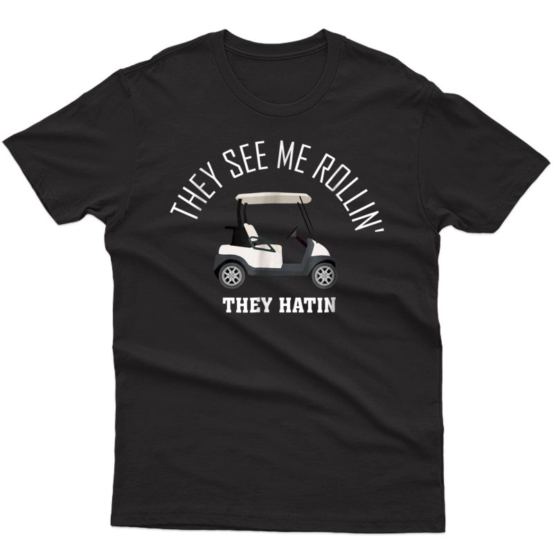 They See Me Rollin They Hatin Funny Golf T-shirt