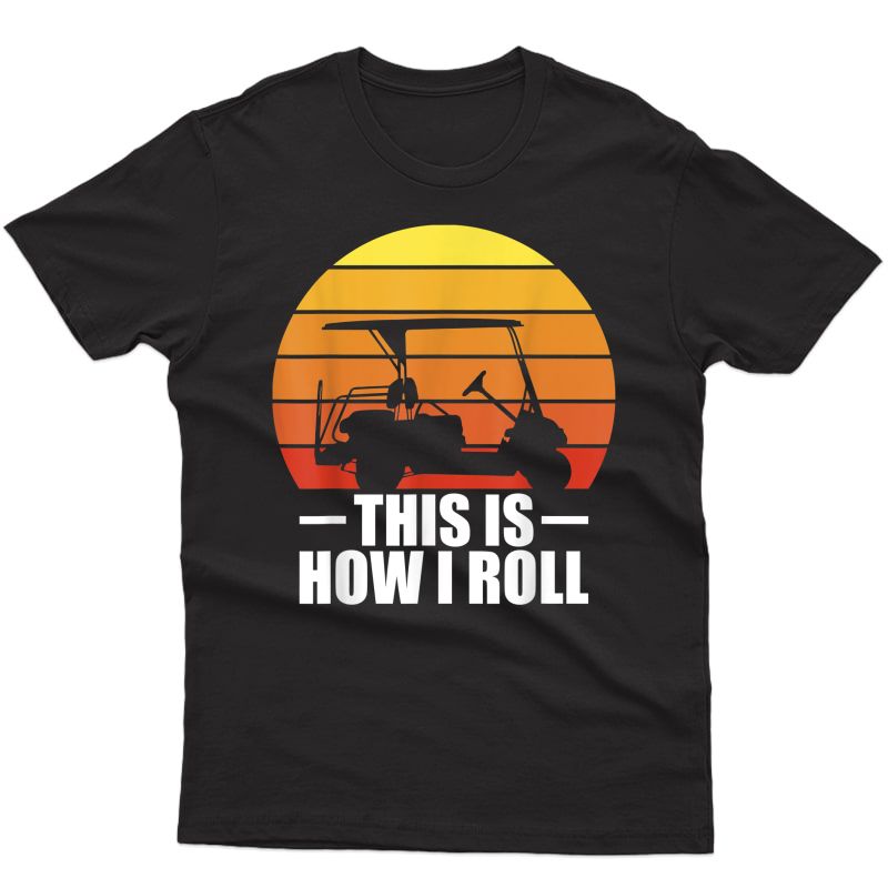 This Is How I Roll Golf Gift Funny Golfers Retro Golf Cart T-shirt