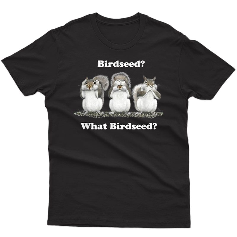 What Birdseed? Squirrel T-shirt T-shirt